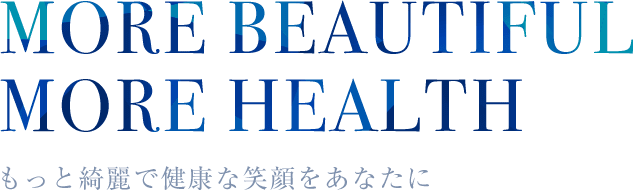 MORE BEAUTIFUL MORE HEALTH もっと綺麗で健康な笑顔をあなたに（仮）