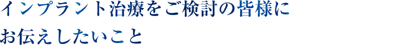 ンプラント治療をご検討の皆様にお伝えしたいこと